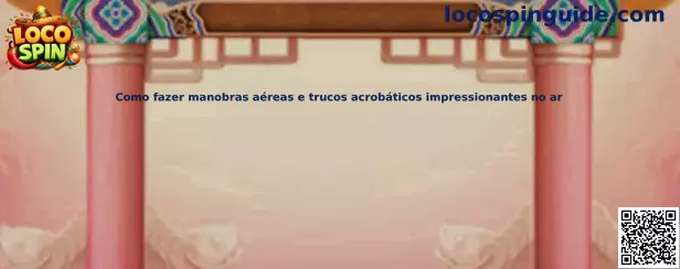 Como fazer manobras aéreas e trucos acrobáticos impressionantes no ar en Loco Spin